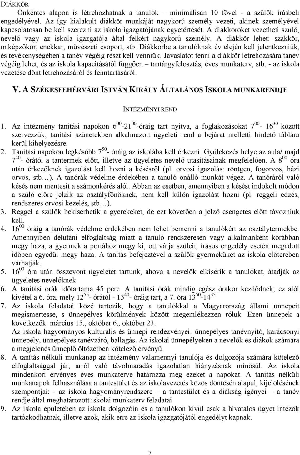 A diákköröket vezetheti szülő, nevelő vagy az iskola igazgatója által felkért nagykorú személy. A diákkör lehet: szakkör, önképzőkör, énekkar, művészeti csoport, stb.