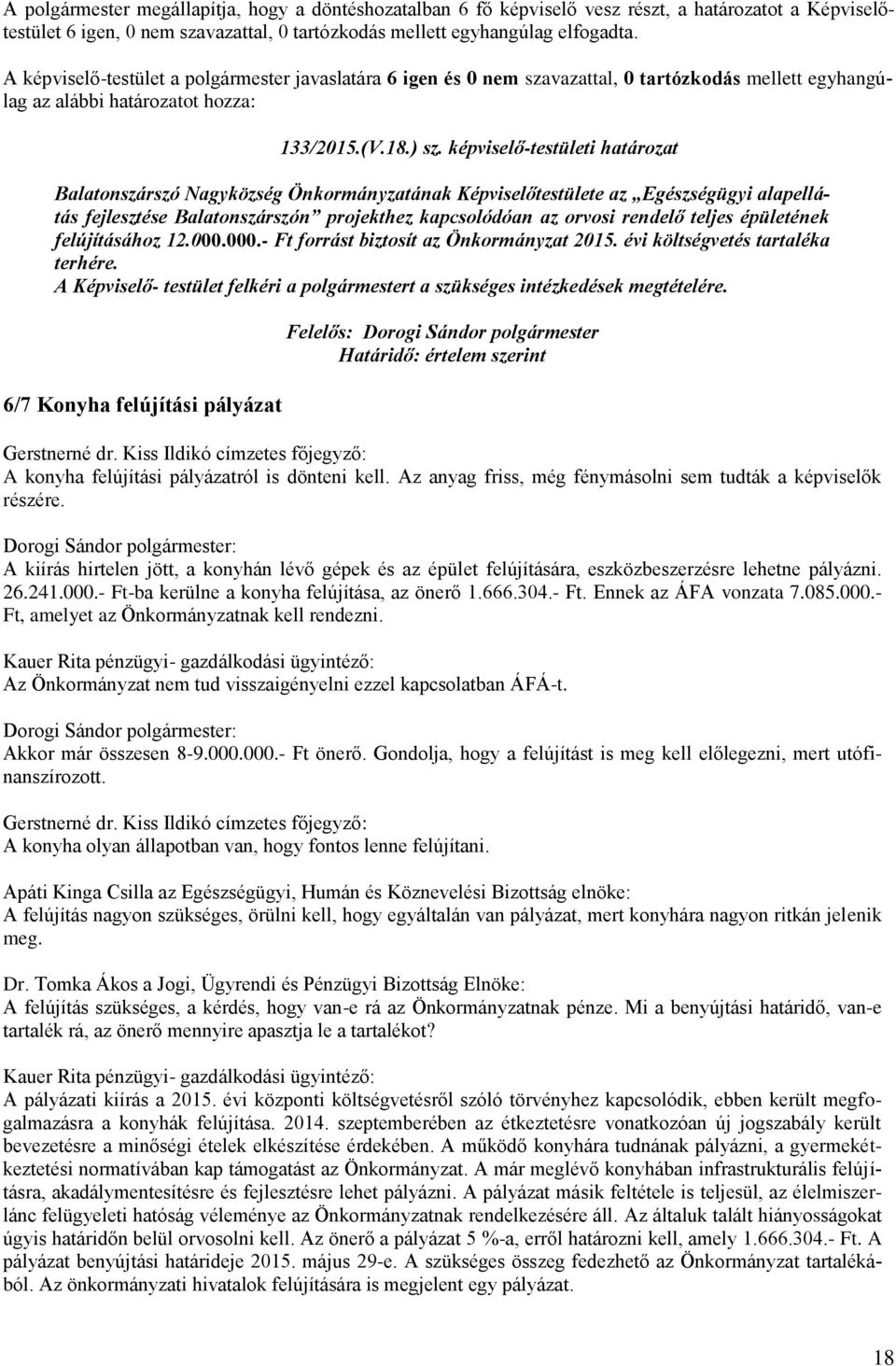 épületének felújításához 12.000.000.- Ft forrást biztosít az Önkormányzat 2015. évi költségvetés tartaléka terhére. A Képviselő- testület felkéri a polgármestert a szükséges intézkedések megtételére.