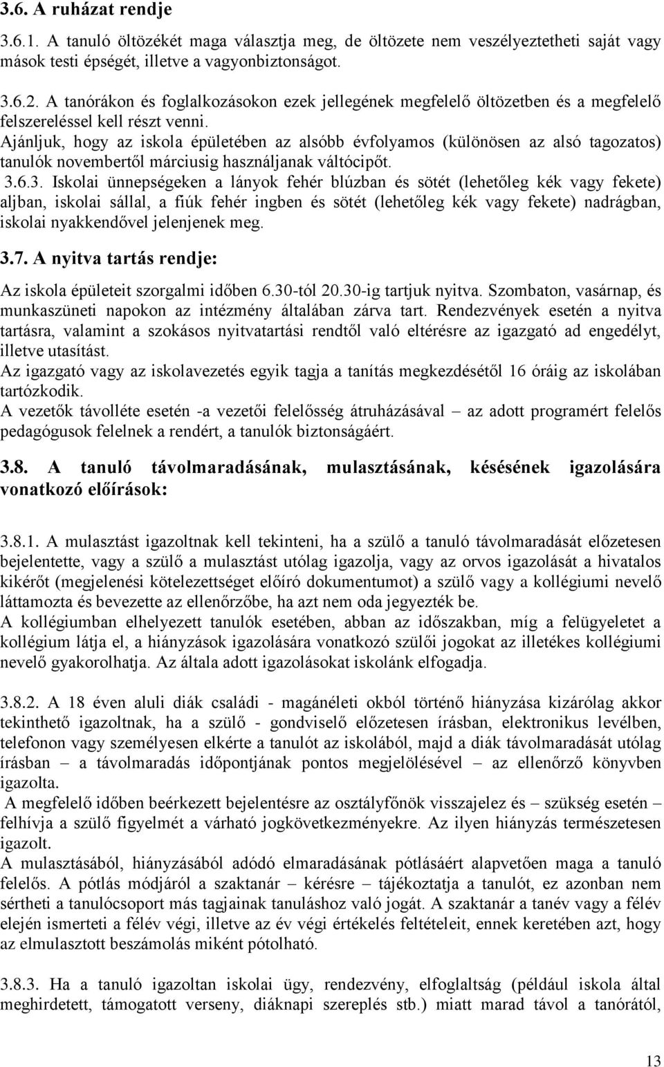 Ajánljuk, hogy az iskola épületében az alsóbb évfolyamos (különösen az alsó tagozatos) tanulók novembertől márciusig használjanak váltócipőt. 3.