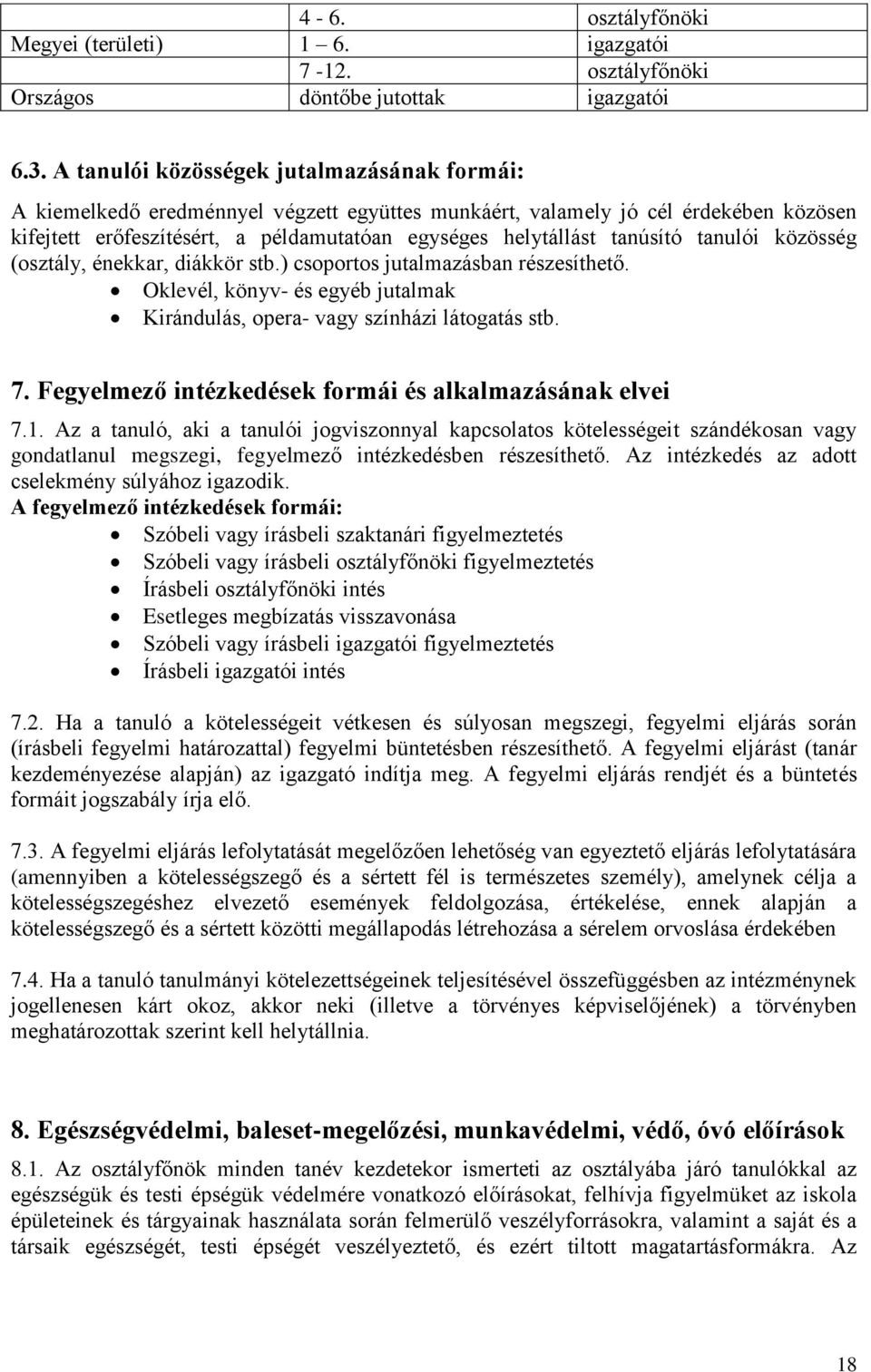 tanúsító tanulói közösség (osztály, énekkar, diákkör stb.) csoportos jutalmazásban részesíthető. Oklevél, könyv- és egyéb jutalmak Kirándulás, opera- vagy színházi látogatás stb. 7.