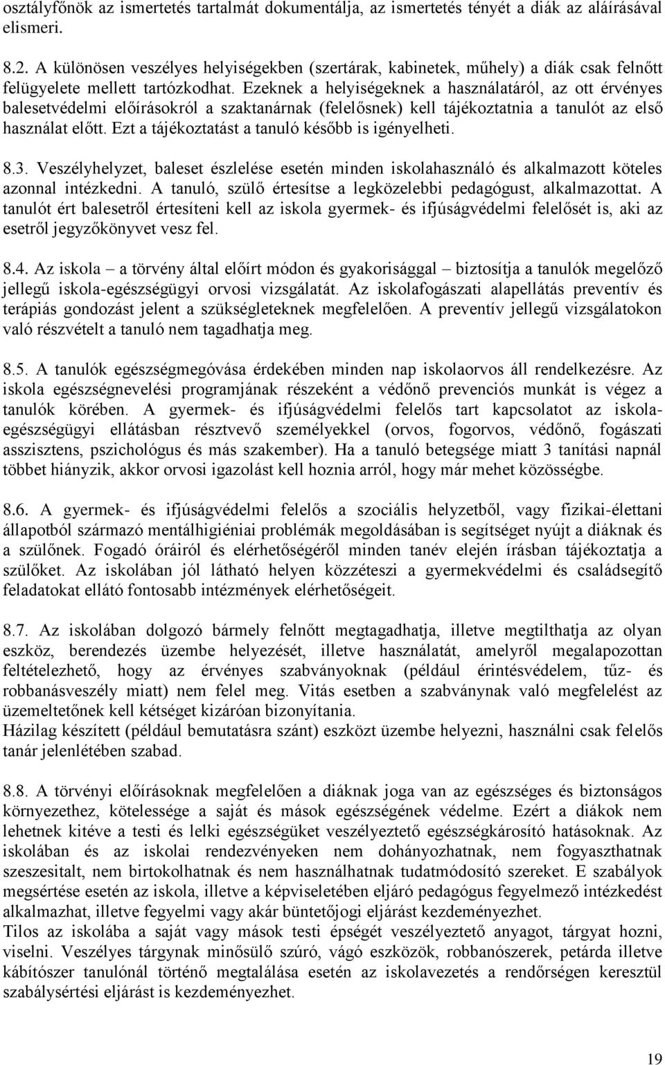 Ezeknek a helyiségeknek a használatáról, az ott érvényes balesetvédelmi előírásokról a szaktanárnak (felelősnek) kell tájékoztatnia a tanulót az első használat előtt.