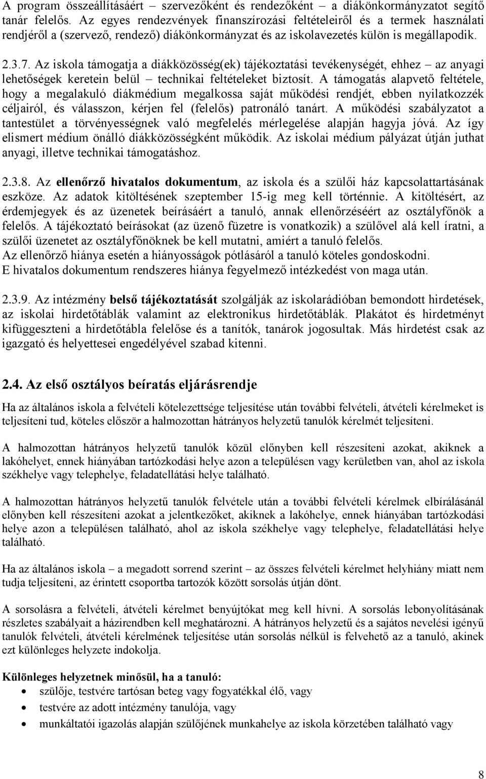 Az iskola támogatja a diákközösség(ek) tájékoztatási tevékenységét, ehhez az anyagi lehetőségek keretein belül technikai feltételeket biztosít.