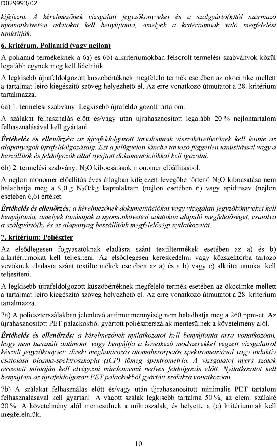 A legkisebb újrafeldolgozott küszöbértéknek megfelelő termék esetében az ökocímke mellett a tartalmat leíró kiegészítő szöveg helyezhető el. Az erre vonatkozó útmutatót a 28. kritérium tartalmazza.