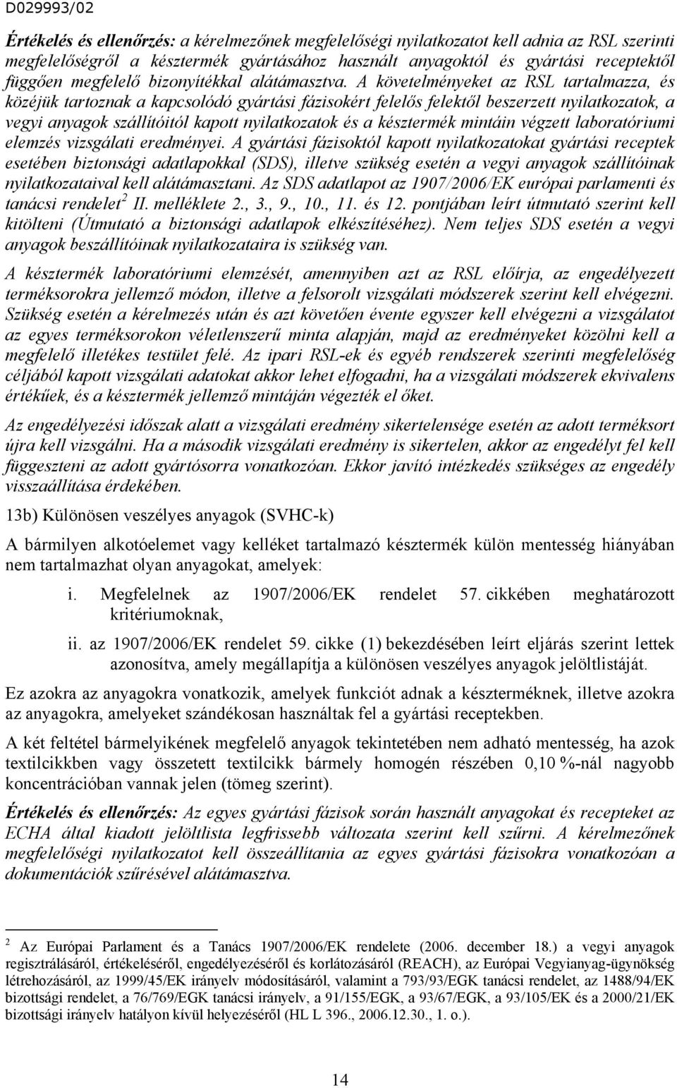 A követelményeket az RSL tartalmazza, és közéjük tartoznak a kapcsolódó gyártási fázisokért felelős felektől beszerzett nyilatkozatok, a vegyi anyagok szállítóitól kapott nyilatkozatok és a