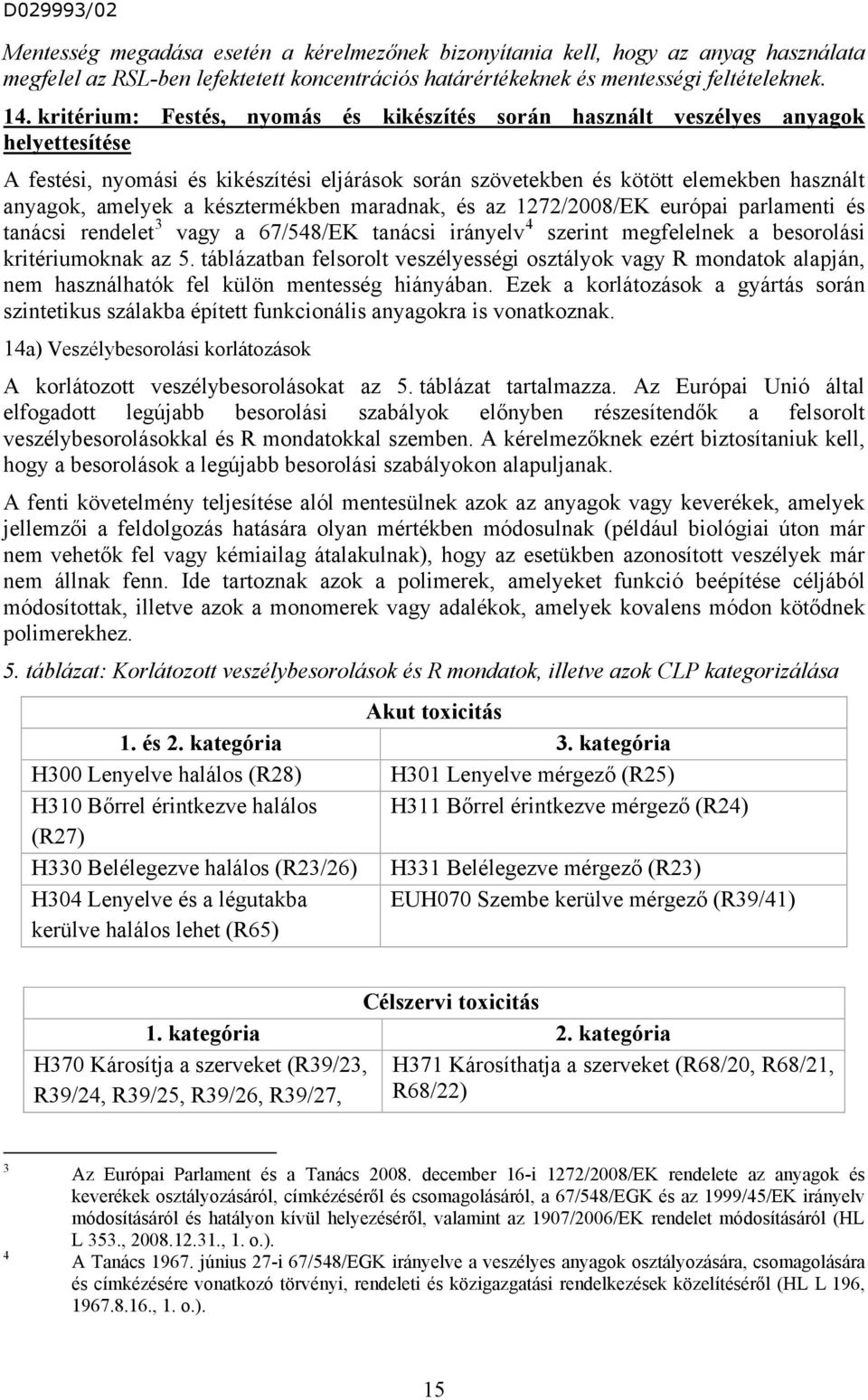 késztermékben maradnak, és az 1272/2008/EK európai parlamenti és tanácsi rendelet 3 vagy a 67/548/EK tanácsi irányelv 4 szerint megfelelnek a besorolási kritériumoknak az 5.