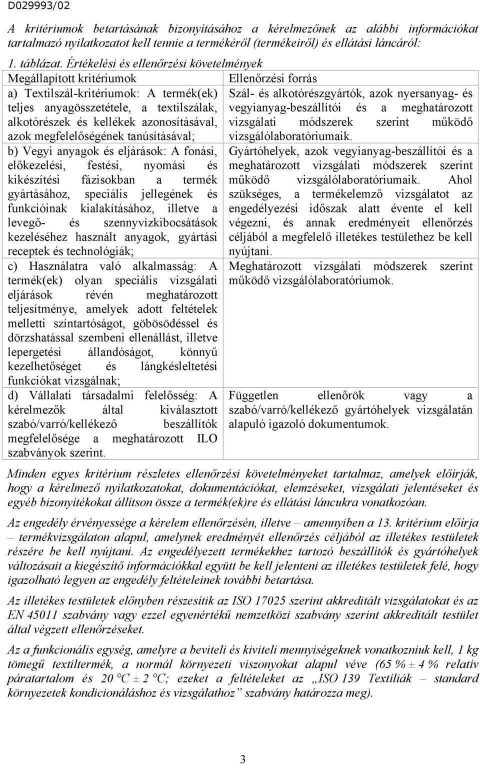 azonosításával, azok megfelelőségének tanúsításával; b) Vegyi anyagok és eljárások: A fonási, előkezelési, festési, nyomási és kikészítési fázisokban a termék gyártásához, speciális jellegének és