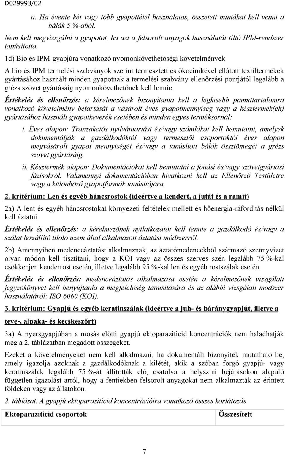 1d) Bio és IPM-gyapjúra vonatkozó nyomonkövethetőségi követelmények A bio és IPM termelési szabványok szerint termesztett és ökocímkével ellátott textiltermékek gyártásához használt minden gyapotnak