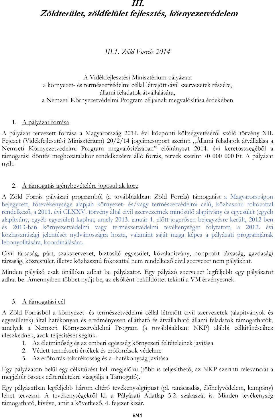 Program céljainak megvalósítása érdekében 1. A pályázat forrása A pályázat tervezett forrása a Magyarország 2014. évi központi költségvetéséről szóló törvény XII.