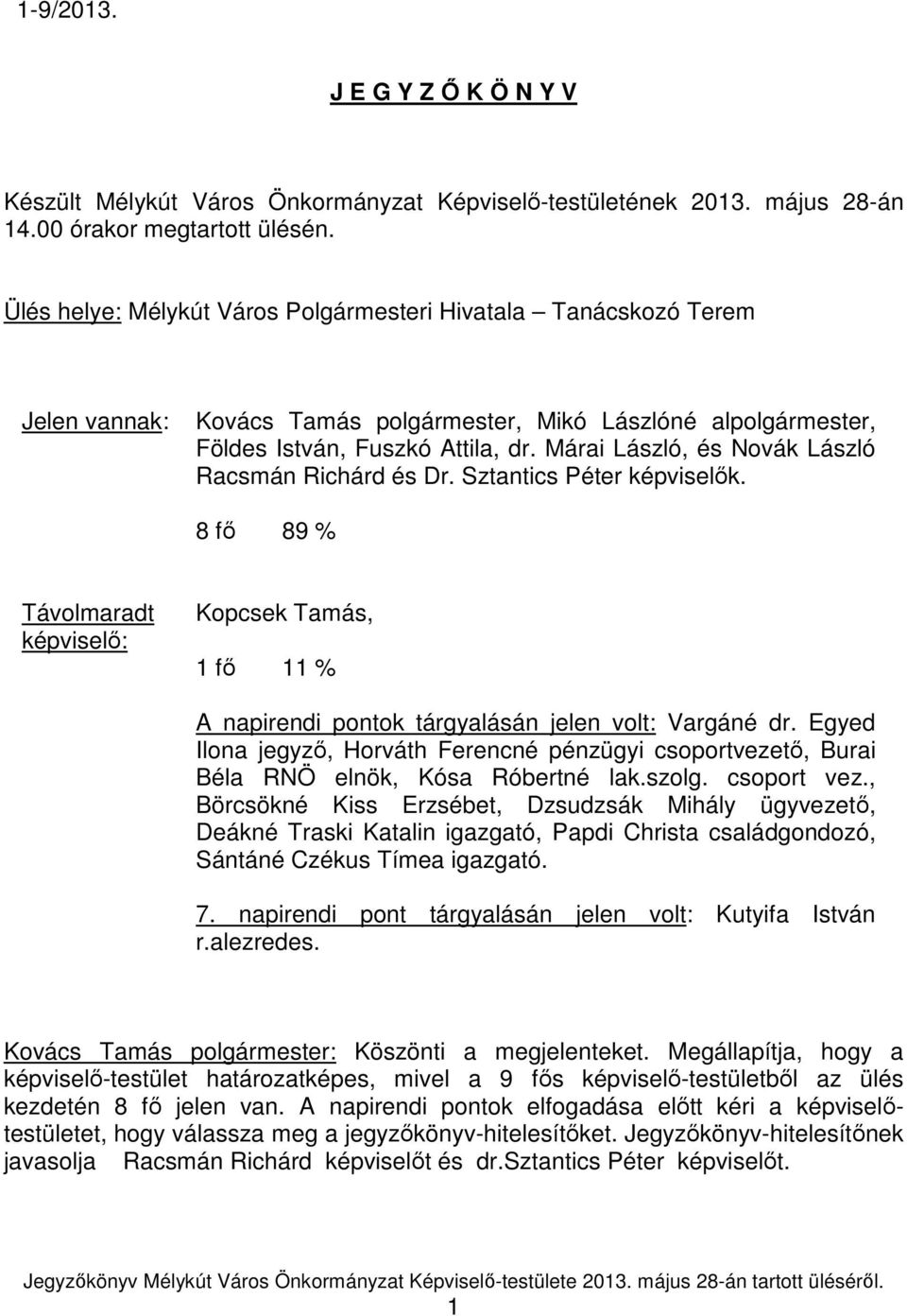 Márai László, és Novák László Racsmán Richárd és Dr. Sztantics Péter képviselık. 8 fı 89 % Távolmaradt képviselı: Kopcsek Tamás, 1 fı 11 % A napirendi pontok tárgyalásán jelen volt: Vargáné dr.