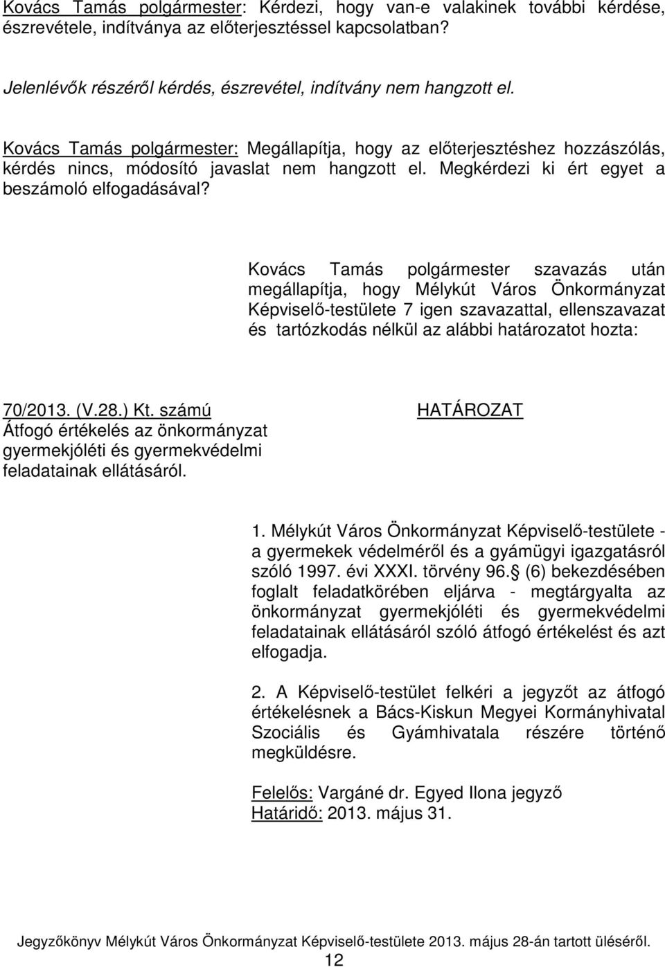 Képviselı-testülete 7 igen szavazattal, ellenszavazat és tartózkodás nélkül az alábbi határozatot hozta: 70/2013. (V.28.) Kt.