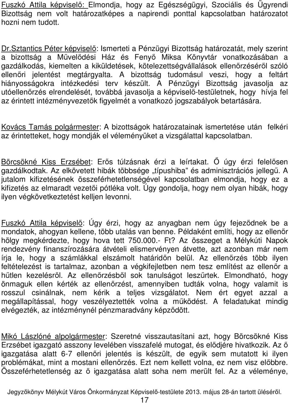 kötelezettségvállalások ellenırzésérıl szóló ellenıri jelentést megtárgyalta. A bizottság tudomásul veszi, hogy a feltárt hiányosságokra intézkedési terv készült.