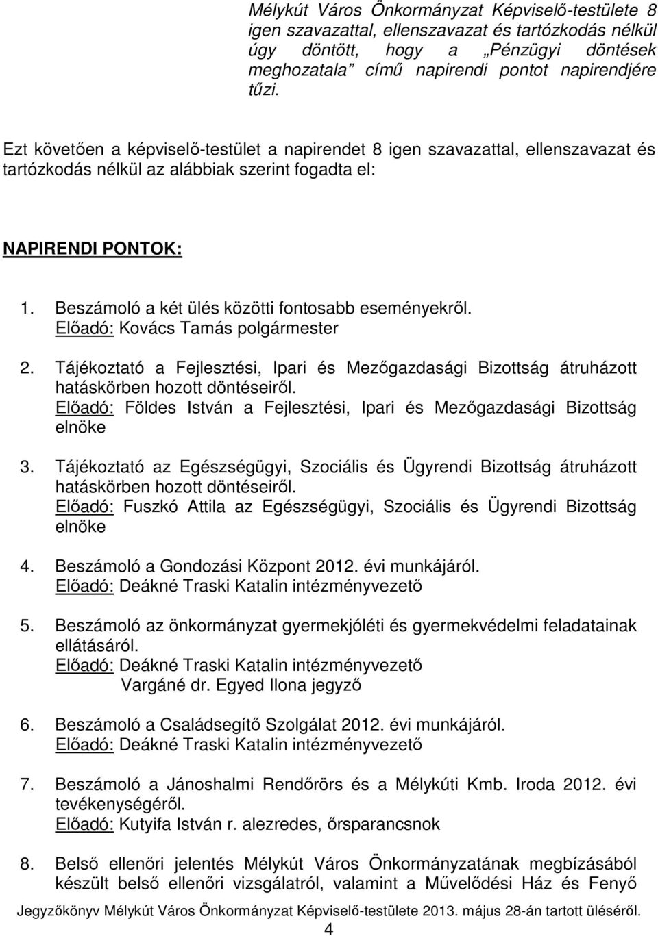 Beszámoló a két ülés közötti fontosabb eseményekrıl. Elıadó: Kovács Tamás polgármester 2. Tájékoztató a Fejlesztési, Ipari és Mezıgazdasági Bizottság átruházott hatáskörben hozott döntéseirıl.