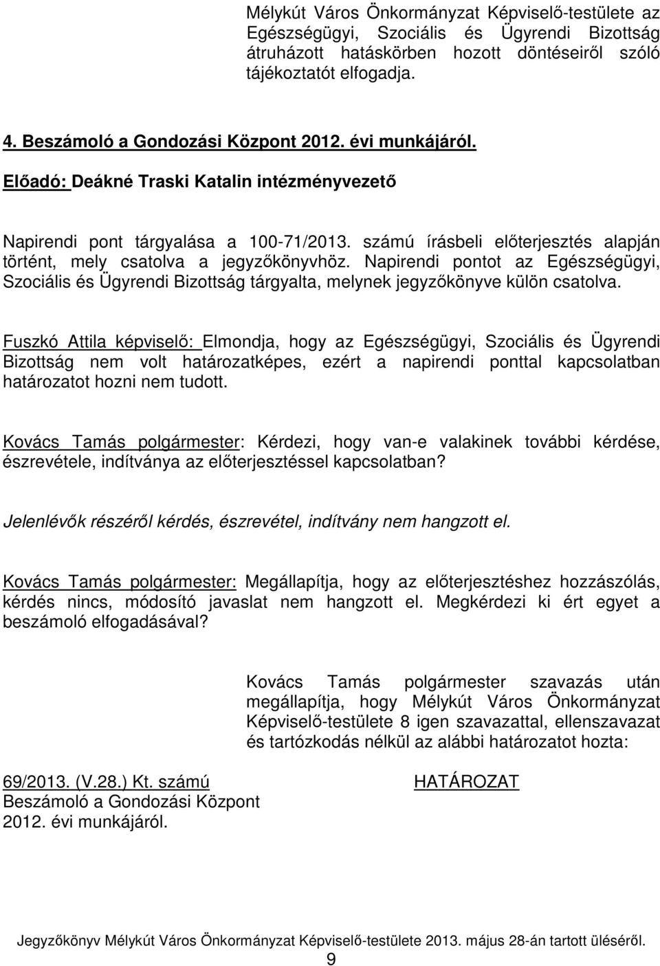 számú írásbeli elıterjesztés alapján történt, mely csatolva a jegyzıkönyvhöz. Napirendi pontot az Egészségügyi, Szociális és Ügyrendi Bizottság tárgyalta, melynek jegyzıkönyve külön csatolva.