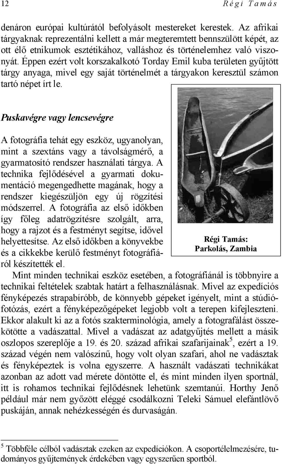 Éppen ezért volt korszakalkotó Torday Emil kuba területen gyűjtött tárgy anyaga, mivel egy saját történelmét a tárgyakon keresztül számon tartó népet írt le.