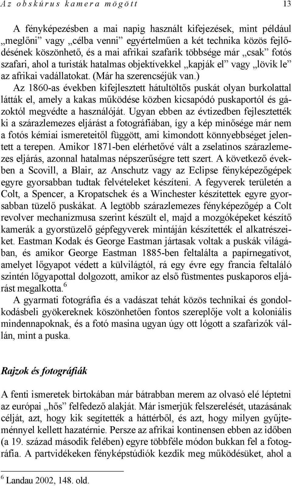 ) Az 1860-as években kifejlesztett hátultöltős puskát olyan burkolattal látták el, amely a kakas működése közben kicsapódó puskaportól és gázoktól megvédte a használóját.