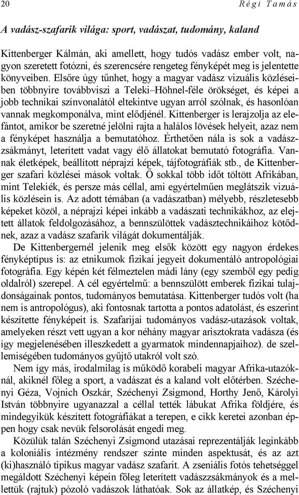 Elsőre úgy tűnhet, hogy a magyar vadász vizuális közléseiben többnyire továbbviszi a Teleki Höhnel-féle örökséget, és képei a jobb technikai színvonalától eltekintve ugyan arról szólnak, és hasonlóan