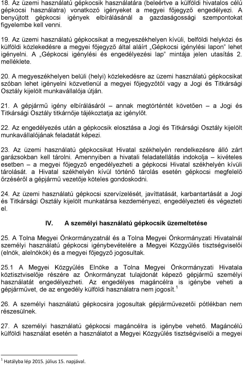 Az üzemi használatú gépkocsikat a megyeszékhelyen kívüli, belföldi helyközi és külföldi közlekedésre a megyei főjegyző által aláírt Gépkocsi igénylési lapon lehet igényelni.