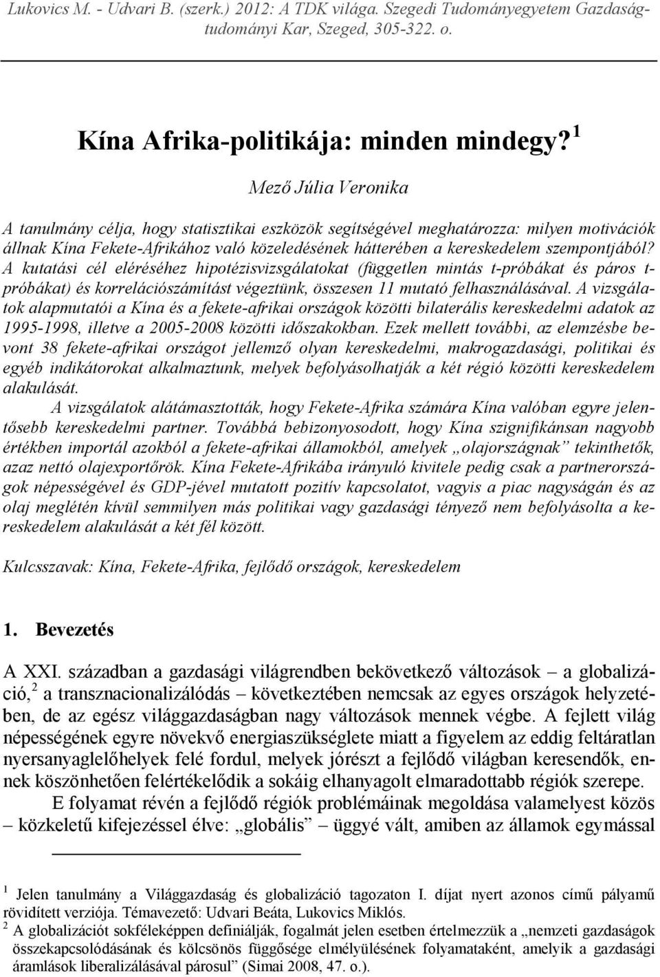 A kutatási cél eléréséhez hipotézisvizsgálatokat (független mintás t-próbákat és páros t- próbákat) és korrelációszámítást végeztünk, összesen 11 mutató felhasználásával.