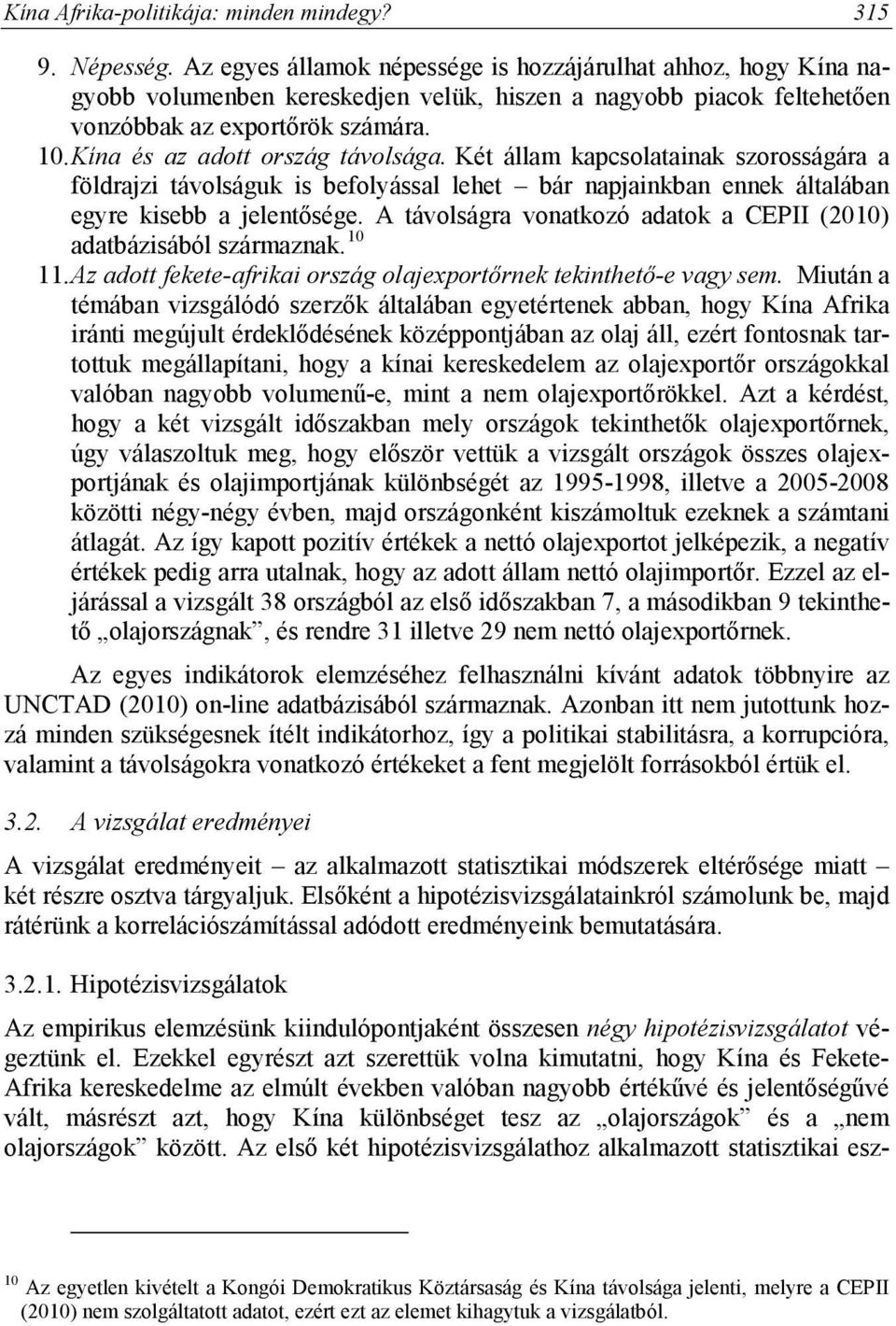 Kína és az adott ország távolsága. Két állam kapcsolatainak szorosságára a földrajzi távolságuk is befolyással lehet bár napjainkban ennek általában egyre kisebb a jelentősége.