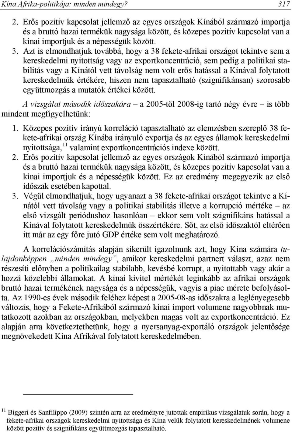 Azt is elmondhatjuk továbbá, hogy a 38 fekete-afrikai országot tekintve sem a kereskedelmi nyitottság vagy az exportkoncentráció, sem pedig a politikai stabilitás vagy a Kínától vett távolság nem