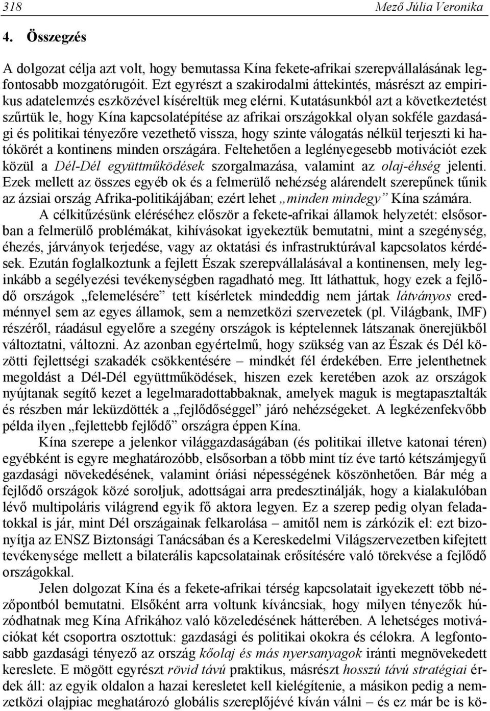 Kutatásunkból azt a következtetést szűrtük le, hogy Kína kapcsolatépítése az afrikai országokkal olyan sokféle gazdasági és politikai tényezőre vezethető vissza, hogy szinte válogatás nélkül