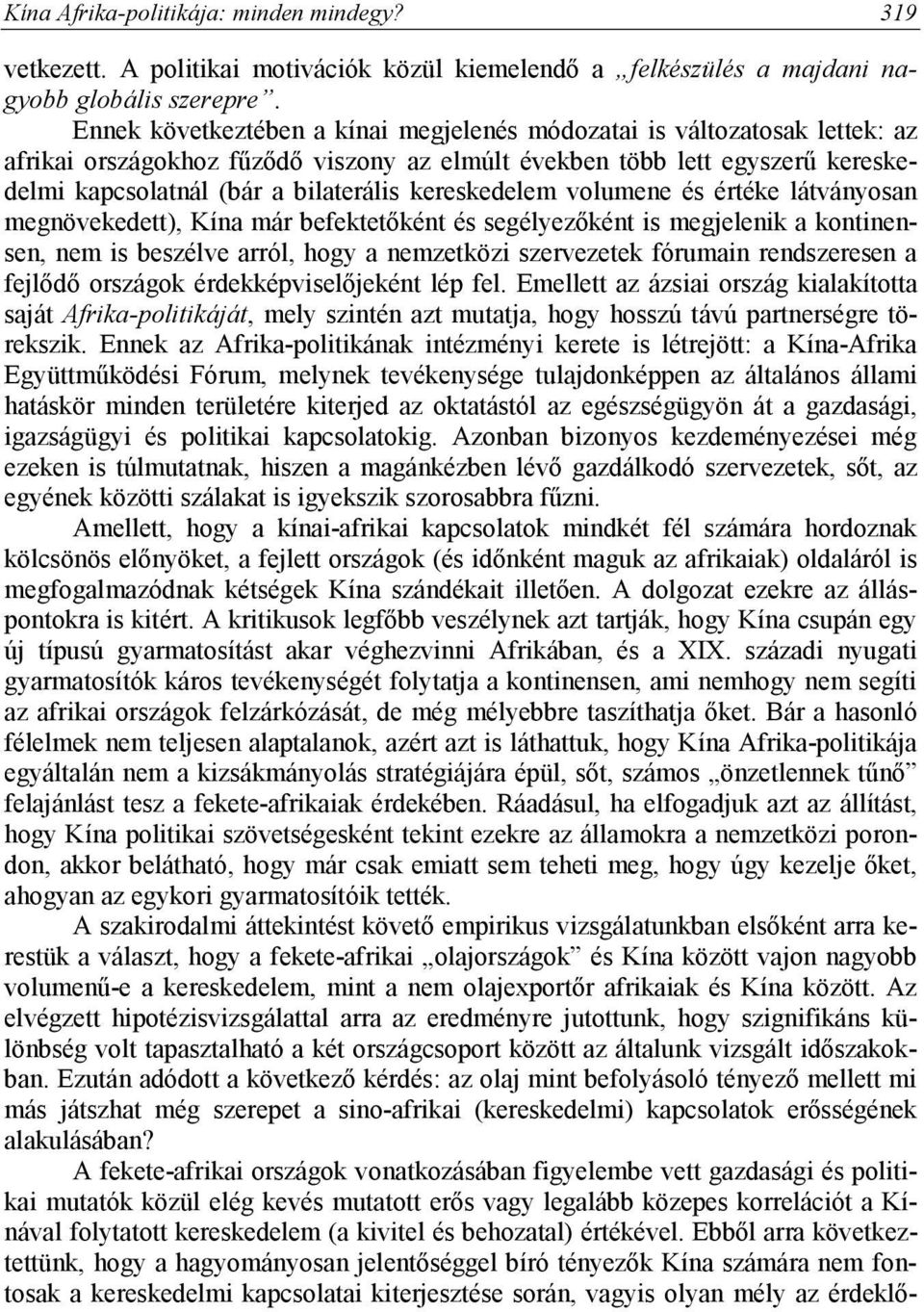 kereskedelem volumene és értéke látványosan megnövekedett), Kína már befektetőként és segélyezőként is megjelenik a kontinensen, nem is beszélve arról, hogy a nemzetközi szervezetek fórumain