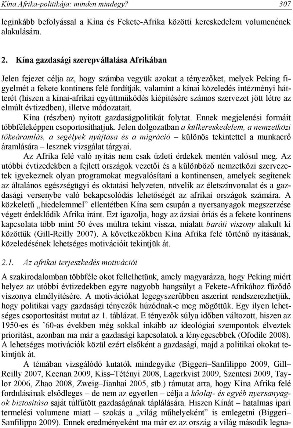 intézményi hátterét (hiszen a kínai-afrikai együttműködés kiépítésére számos szervezet jött létre az elmúlt évtizedben), illetve módozatait. Kína (részben) nyitott gazdaságpolitikát folytat.