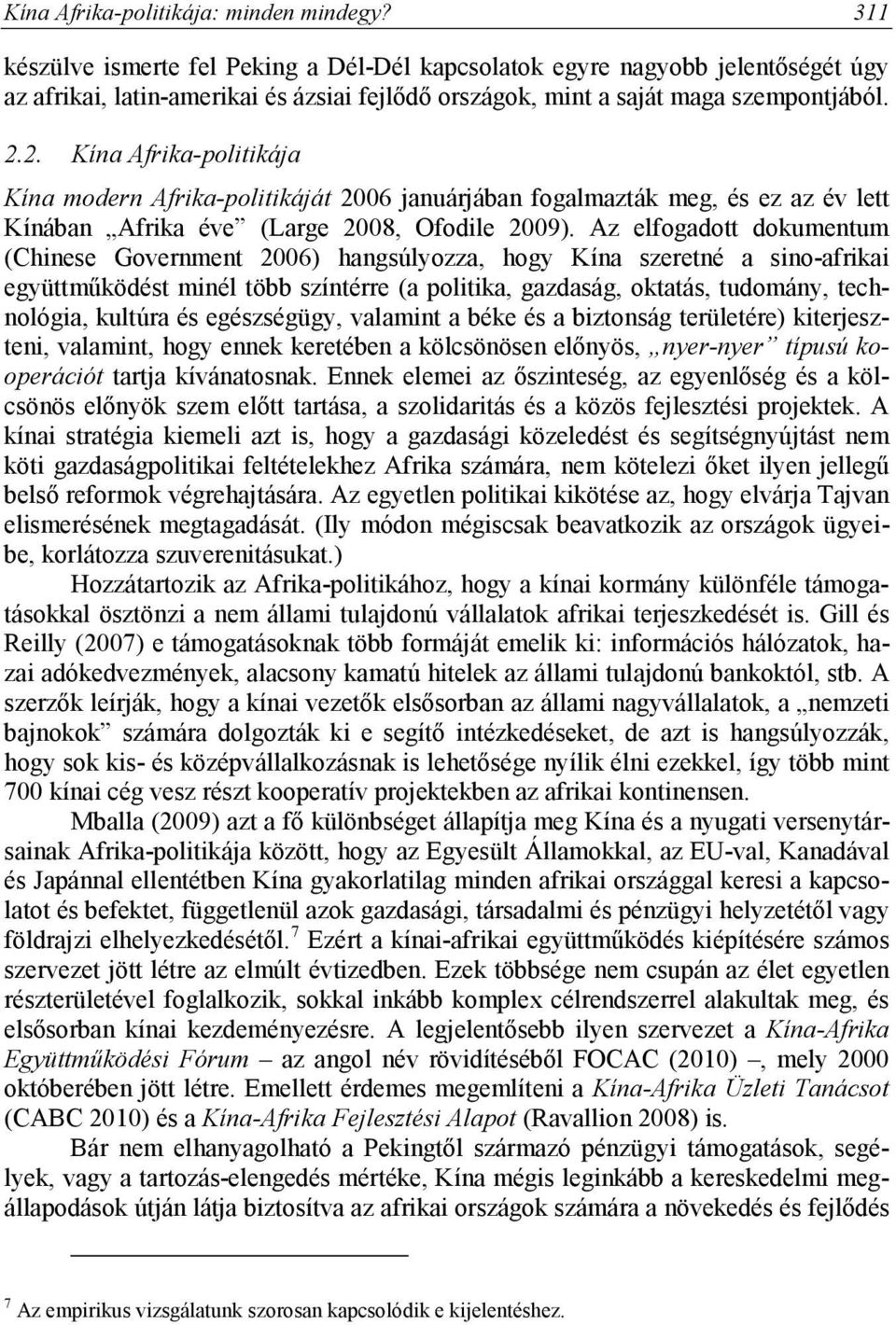 2. Kína Afrika-politikája Kína modern Afrika-politikáját 2006 januárjában fogalmazták meg, és ez az év lett Kínában Afrika éve (Large 2008, Ofodile 2009).