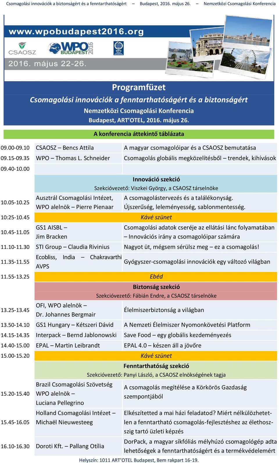 25 Ausztrál Csomagolási Intézet, WPO alelnök Pierre Pienaar Innováció szekció Szekcióvezető: Viszkei György, a CSAOSZ társelnöke 10:25-10.45 Kávé szünet 10.45-11.