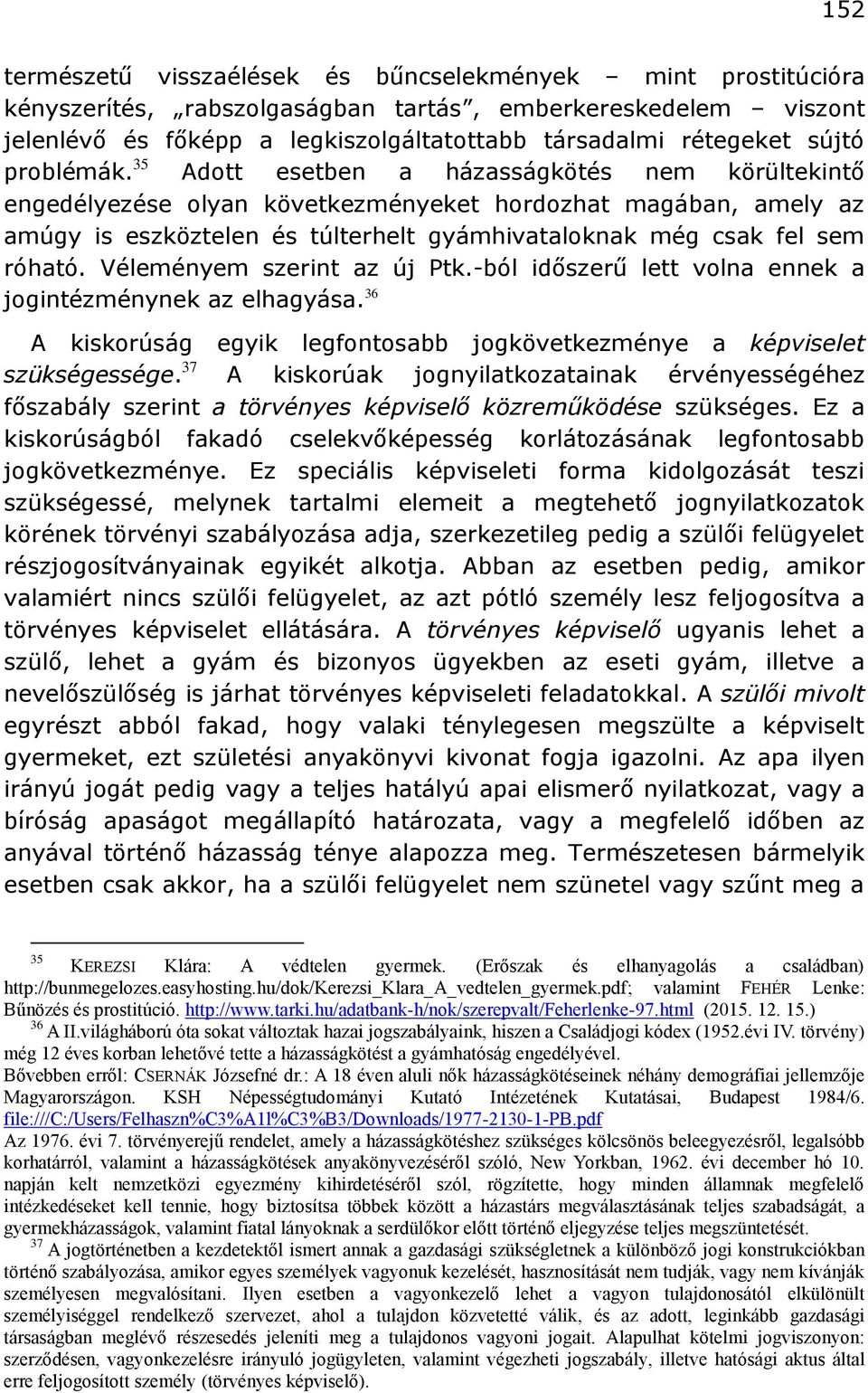 35 Adott esetben a házasságkötés nem körültekintő engedélyezése olyan következményeket hordozhat magában, amely az amúgy is eszköztelen és túlterhelt gyámhivataloknak még csak fel sem róható.