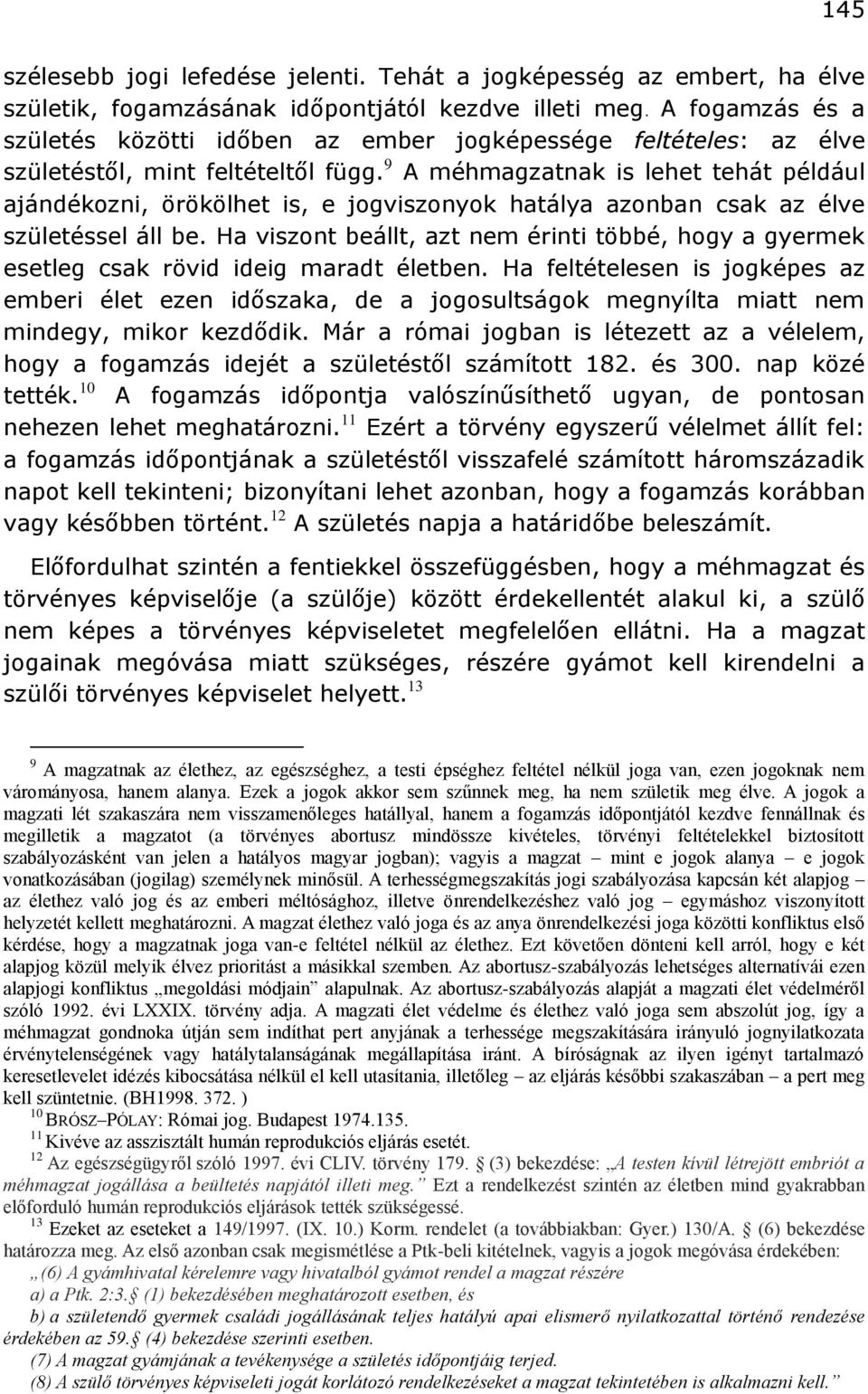 9 A méhmagzatnak is lehet tehát például ajándékozni, örökölhet is, e jogviszonyok hatálya azonban csak az élve születéssel áll be.