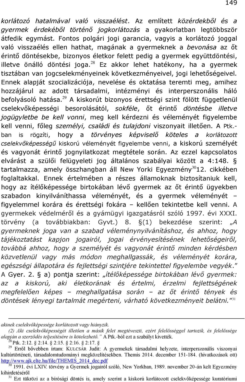 illetve önálló döntési joga. 28 Ez akkor lehet hatékony, ha a gyermek tisztában van jogcselekményeinek következményeivel, jogi lehetőségeivel.