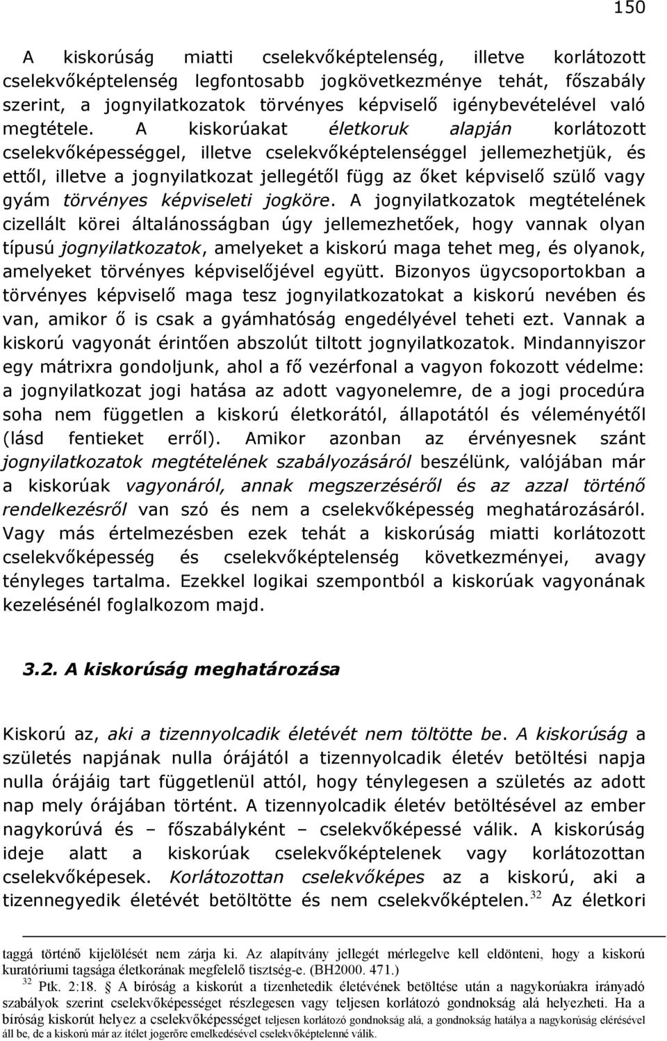 A kiskorúakat életkoruk alapján korlátozott cselekvőképességgel, illetve cselekvőképtelenséggel jellemezhetjük, és ettől, illetve a jognyilatkozat jellegétől függ az őket képviselő szülő vagy gyám