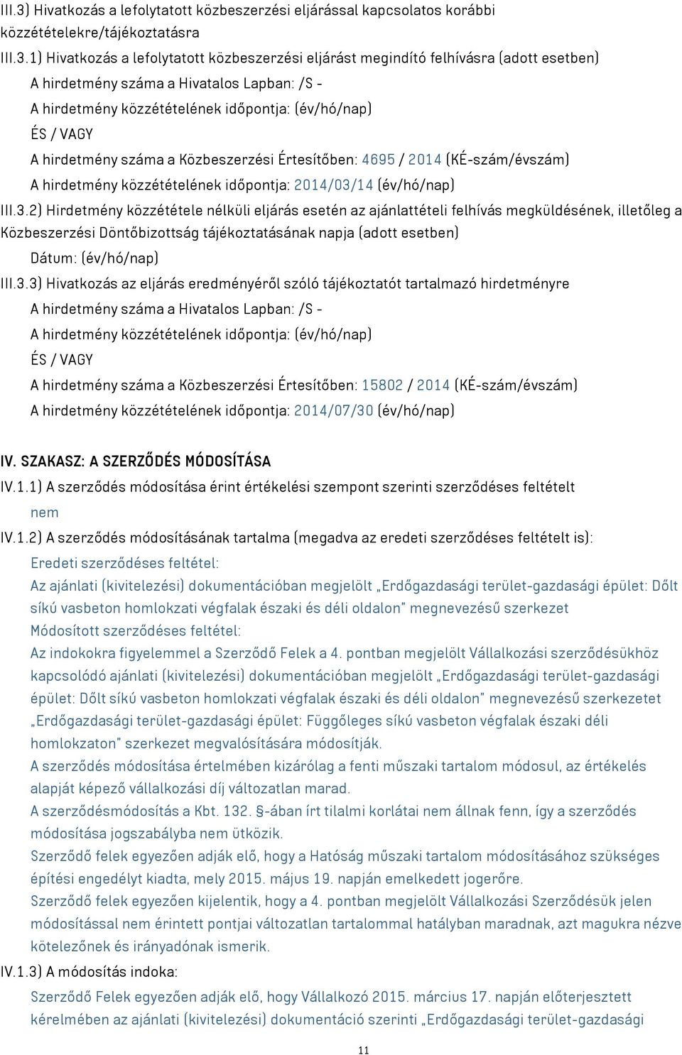 1) Hivatkozás a lefolytatott közbeszerzési eljárást megindító felhívásra (adott esetben) A hirdetmény száma a Hivatalos Lapban: /S - A hirdetmény közzétételének időpontja: (év/hó/nap) ÉS / VAGY A