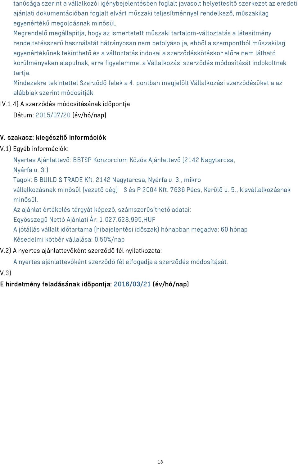 Megrendelő megállapítja, hogy az ismertetett műszaki tartalom-változtatás a létesítmény rendeltetésszerű használatát hátrányosan nem befolyásolja, ebből a szempontból műszakilag egyenértékűnek