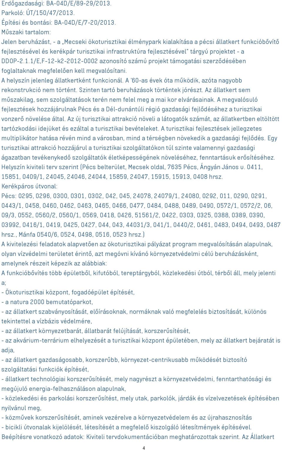 projektet - a DDOP-2.1.1/E,F-12-k2-2012-0002 azonosító számú projekt támogatási szerződésében foglaltaknak megfelelően kell megvalósítani. A helyszín jelenleg állatkertként funkcionál.