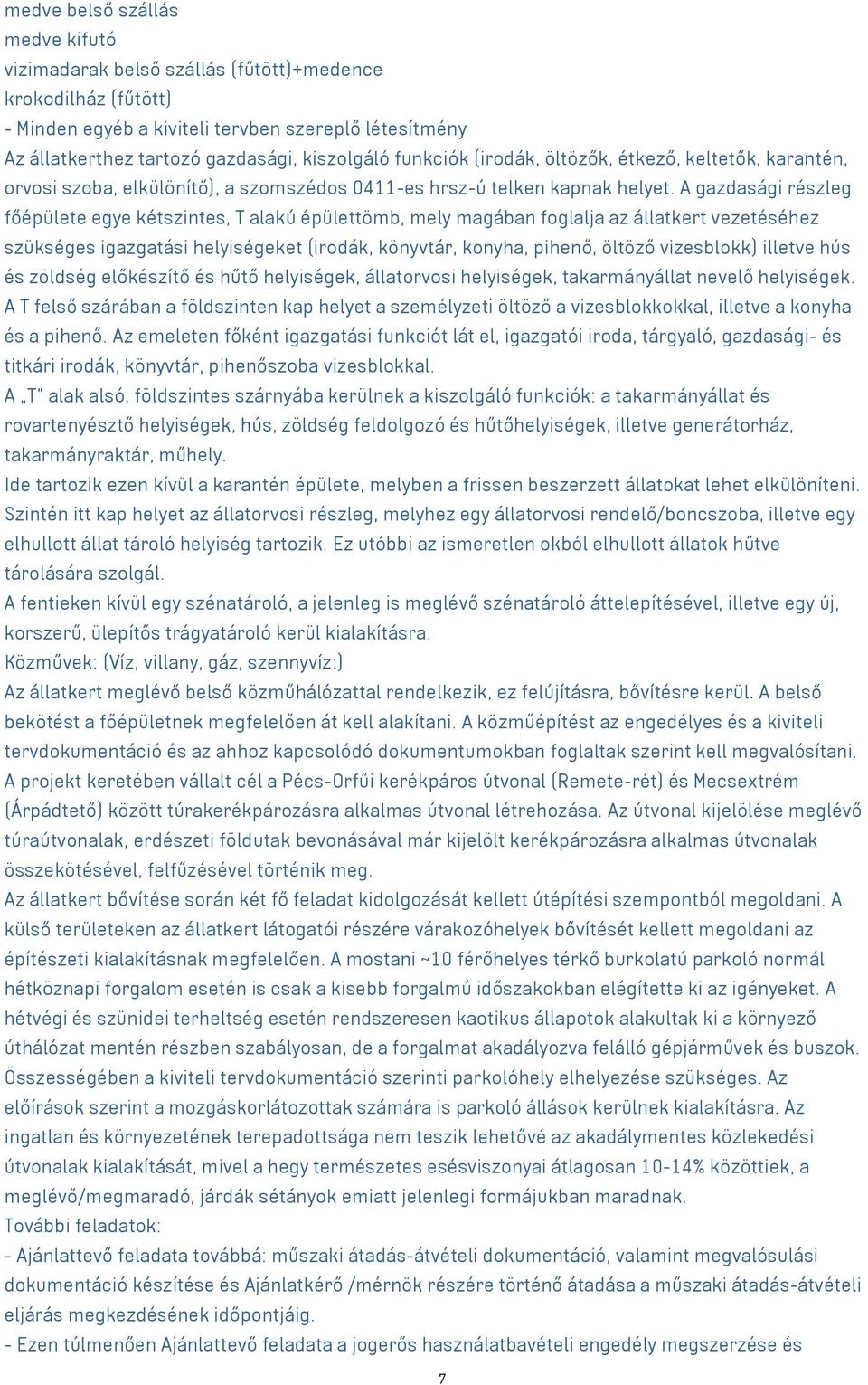 A gazdasági részleg főépülete egye kétszintes, T alakú épülettömb, mely magában foglalja az állatkert vezetéséhez szükséges igazgatási helyiségeket (irodák, könyvtár, konyha, pihenő, öltöző