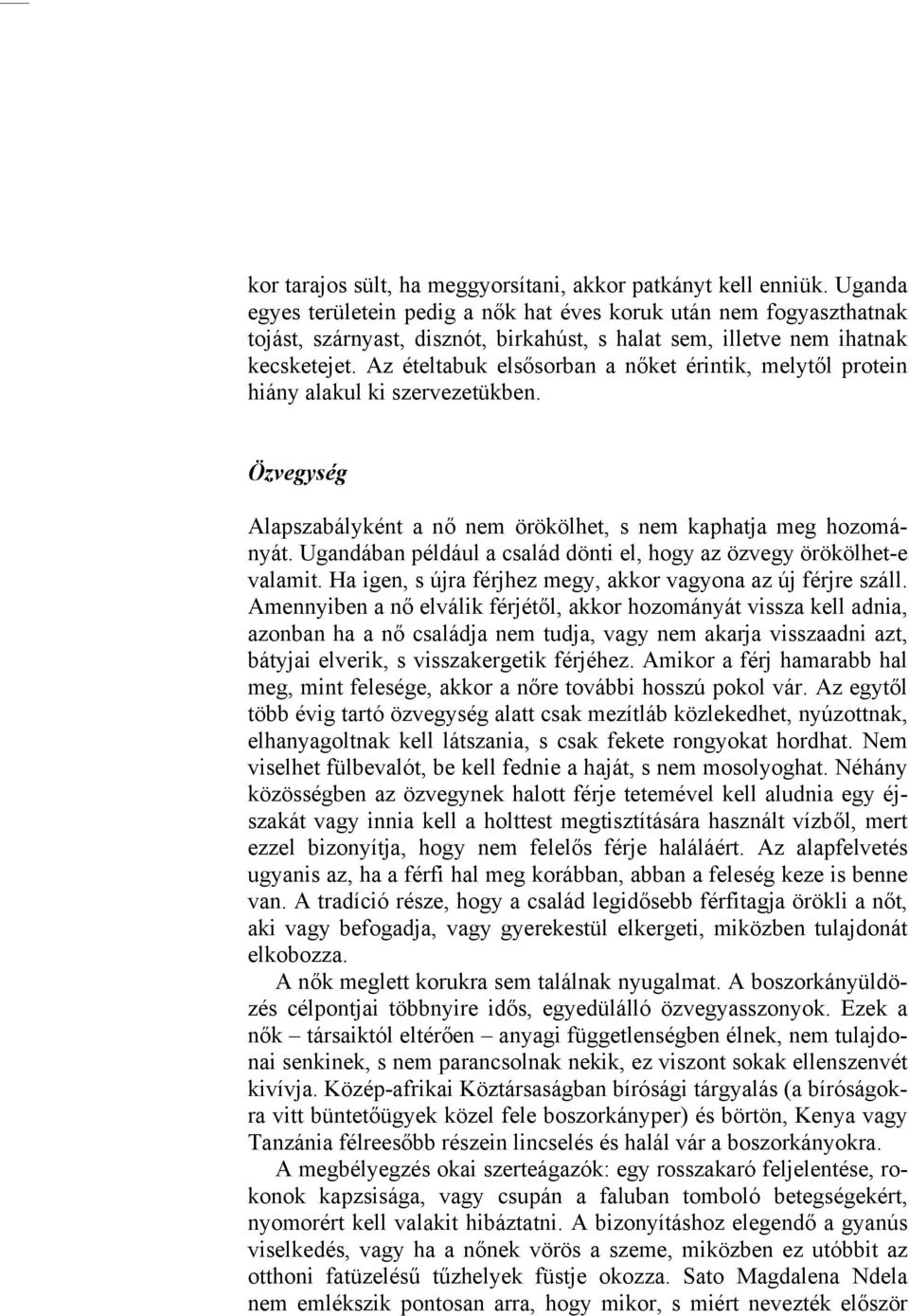 Az ételtabuk elsősorban a nőket érintik, melytől protein hiány alakul ki szervezetükben. Özvegység Alapszabályként a nő nem örökölhet, s nem kaphatja meg hozományát.