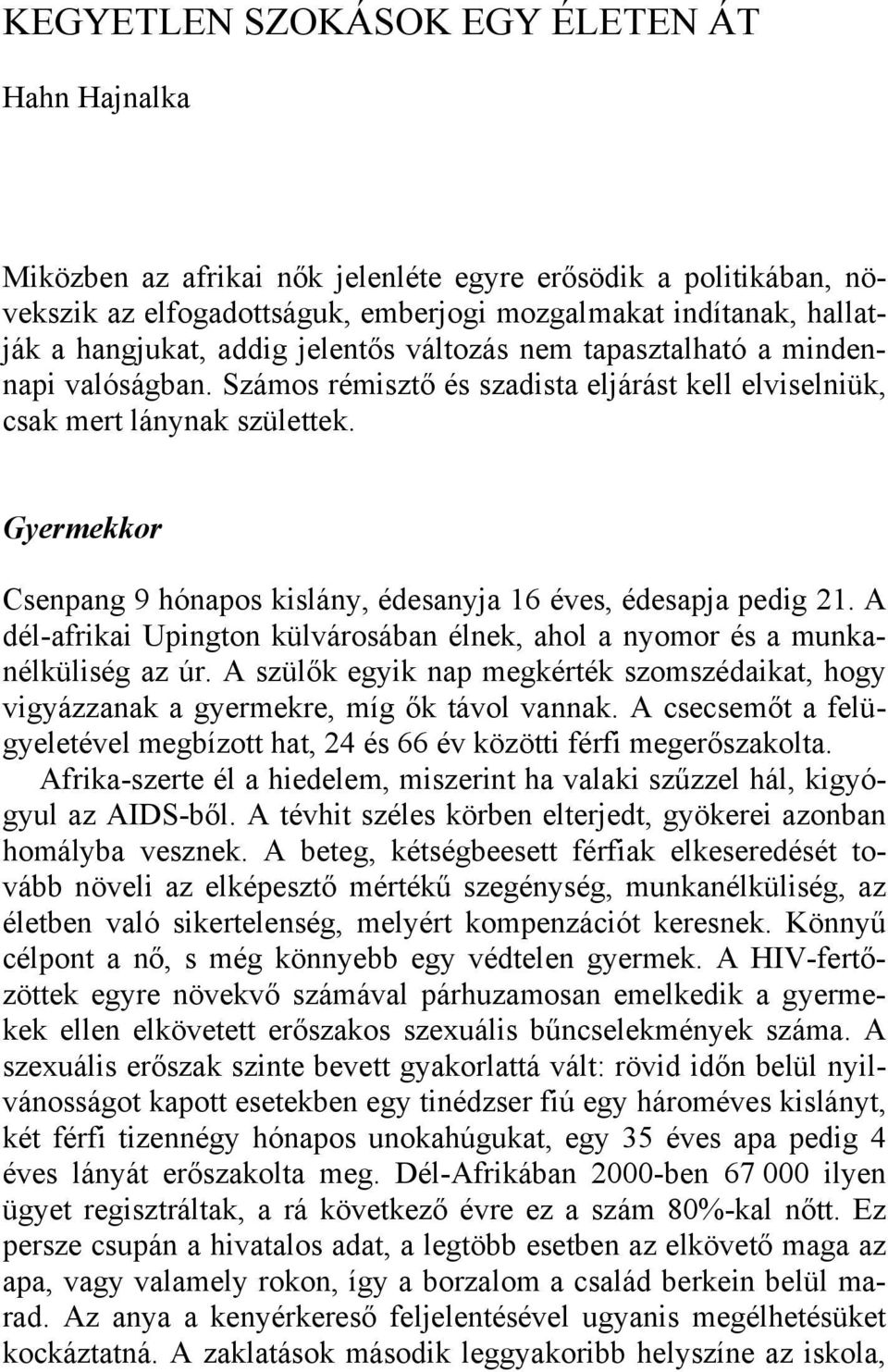 Gyermekkor Csenpang 9 hónapos kislány, édesanyja 16 éves, édesapja pedig 21. A dél-afrikai Upington külvárosában élnek, ahol a nyomor és a munkanélküliség az úr.