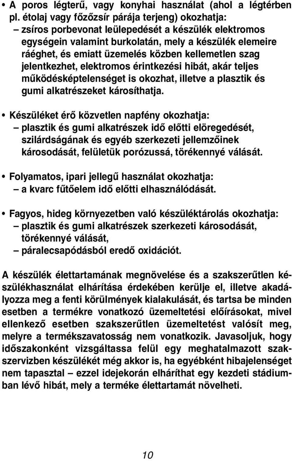 kellemetlen szag jelentkezhet, elektromos érintkezési hibát, akár teljes működésképtelenséget is okozhat, illetve a plasztik és gumi alkatrészeket károsíthatja.