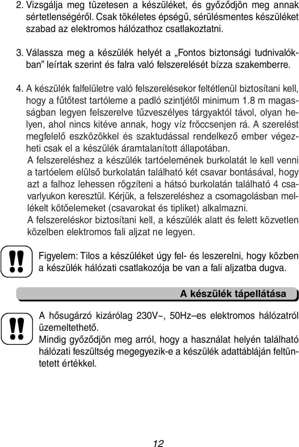 A készülék falfelületre való felszerelésekor feltétlenül biztosítani kell, hogy a fűtőtest tartóleme a padló szintjétől minimum 1.