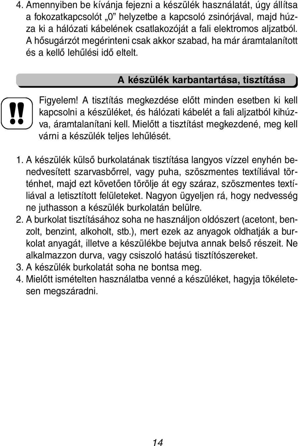 A tisztítás megkezdése előtt minden esetben ki kell kap csolni a készüléket, és hálózati kábelét a fali aljzatból ki húz - va, áramtalanítani kell.