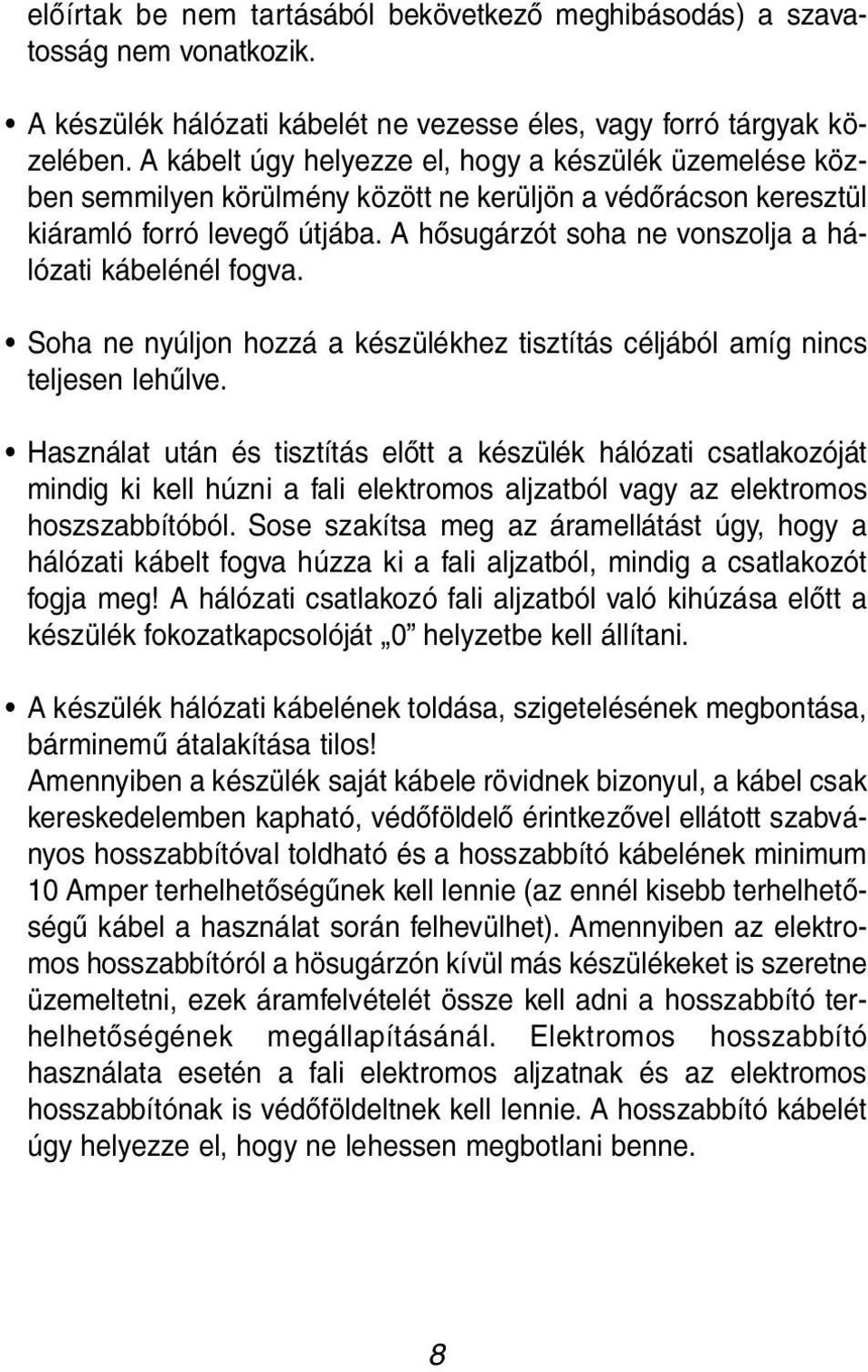 A hősugárzót soha ne vonszolja a há - ló zati kábelénél fogva. Soha ne nyúljon hozzá a készülékhez tisztítás céljából amíg nincs teljesen lehűlve.