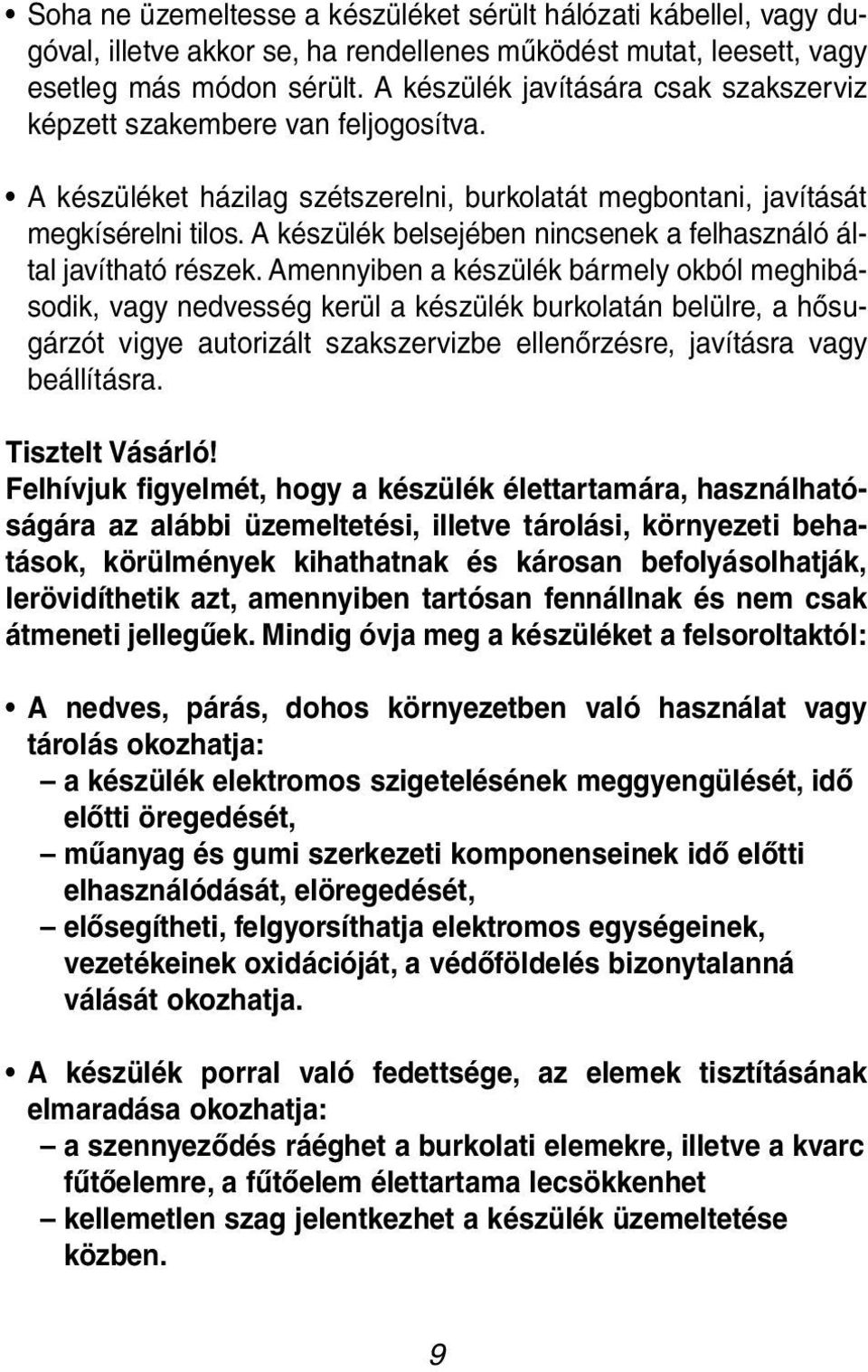 A készülék belsejében nincsenek a felhasználó ál - tal javítható ré szek.