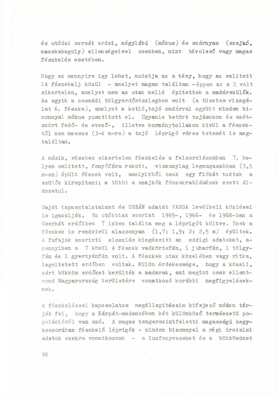 Az egyik a csomádi tölgyerdőrészlegben volt (a tüzetes- vizsgálat 6. fészke), amelyet a kotló,tojó madárral együtt minden bi zonnyal mókus pusztitott el.