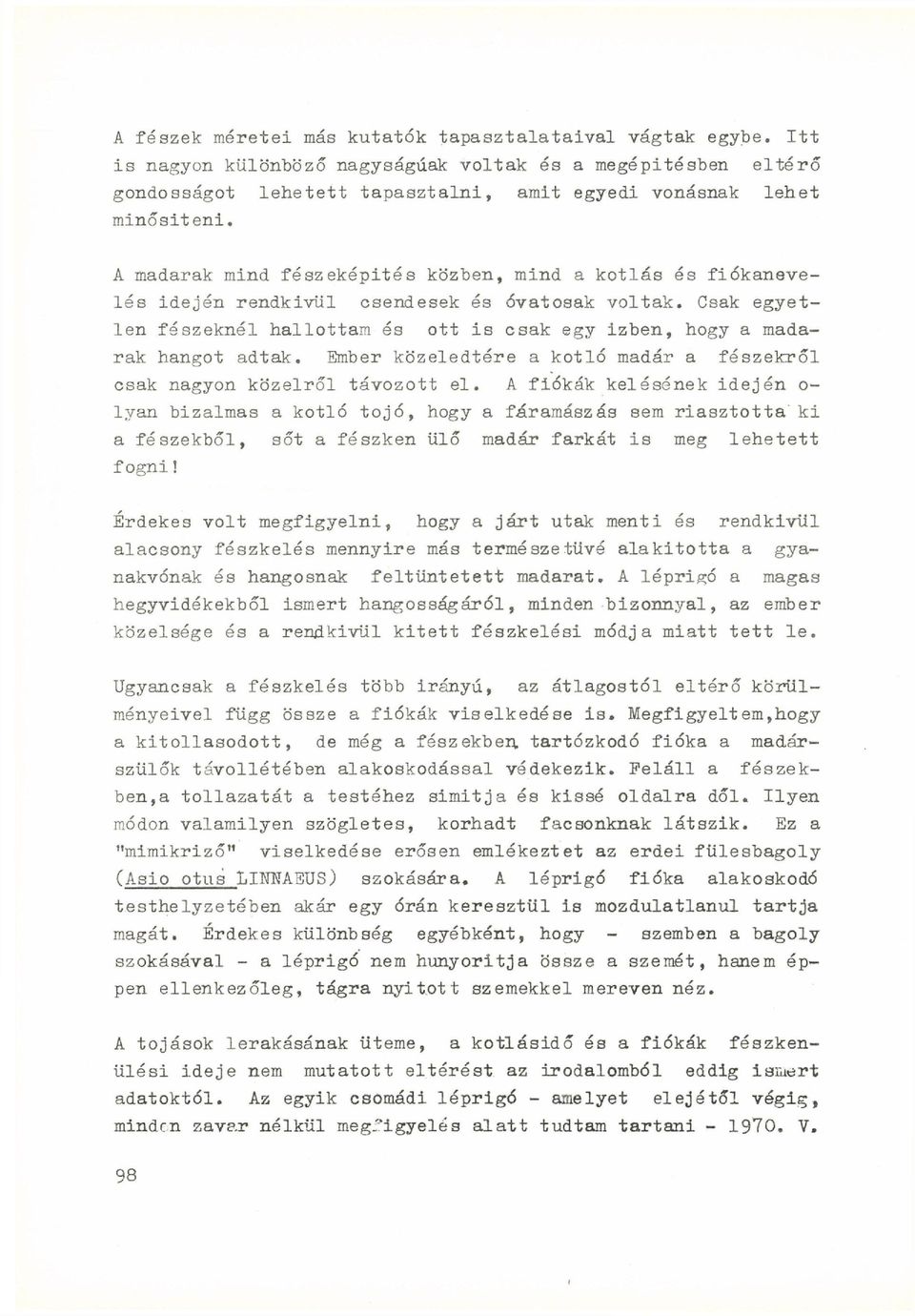 A madarak mind fészeképités közben, mind a kotlás és fiókanevelés idején rendkivül csendesek és óvatosak voltak.