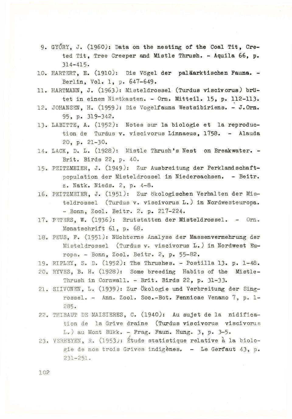 (1959): Die Vogelfauna West Sibiriens. - J.Orn. 95, p. 319-342. 13. LABITTE, A. (1952): Notes sur la biologie et la reproduction de Turdus v. viscivorus Linnaeus, 1758. - Alauda 20, p. 21-30. 14.