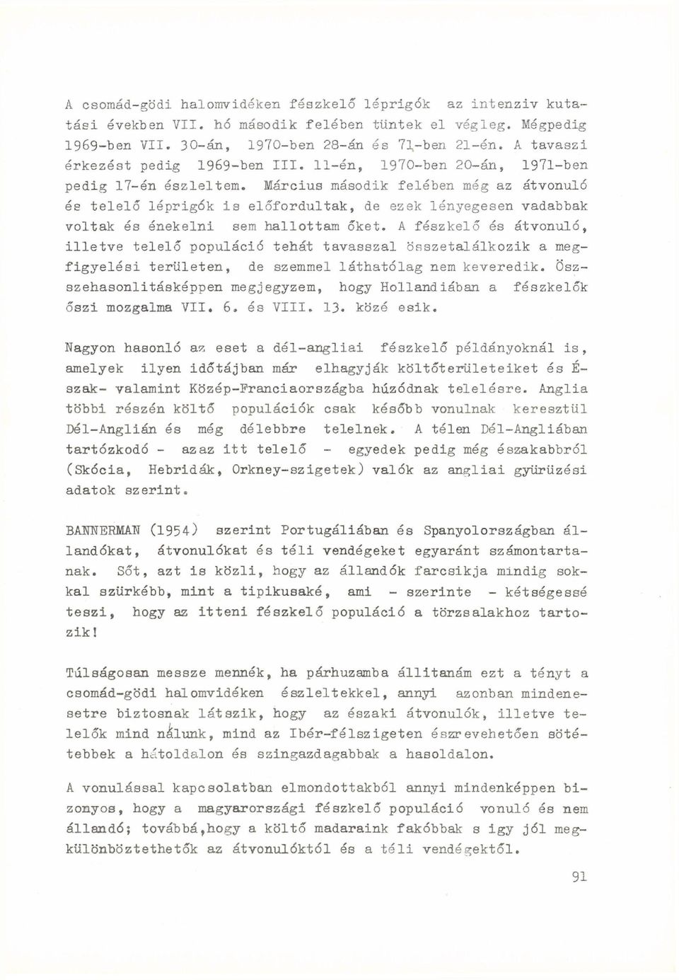 Március második felében még az átvonuló és telelő léprigók is előfordultak, de ezek lényegesen vadabbak voltak és énekelni sem hallottam őket.