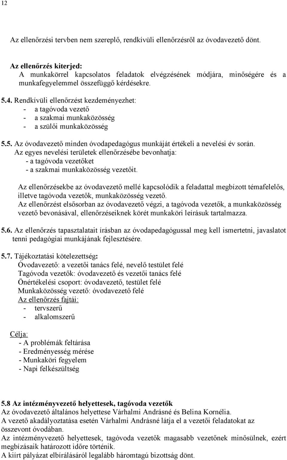 Rendkívüli ellenőrzést kezdeményezhet: - a tagóvoda vezető - a szakmai munkaközösség - a szülői munkaközösség 5.5. Az óvodavezető minden óvodapedagógus munkáját értékeli a nevelési év során.