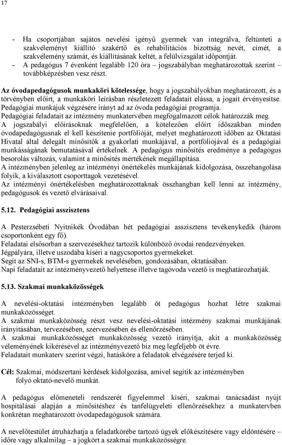 Az óvodapedagógusok munkaköri kötelessége, hogy a jogszabályokban meghatározott, és a törvényben előírt, a munkaköri leírásban részletezett feladatait elássa, a jogait érvényesítse.